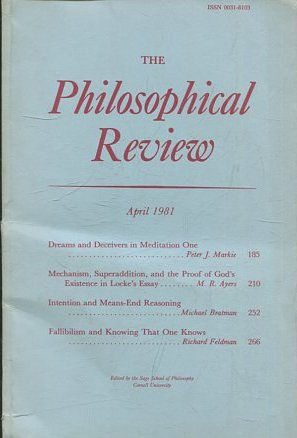 THE PHILOSOPHICAL REVIEW.  VOL: XC, No 2. APRIL 1981. DREAMS AND DECEIVERS IN MEDITATION ONE. MECHANISM, SUPERADDITION, AND THE PROOF OF GOD'S EXISTENCE IN LOCKE'S ESSAY. INTENTION AND MEAN'S END REASONING.