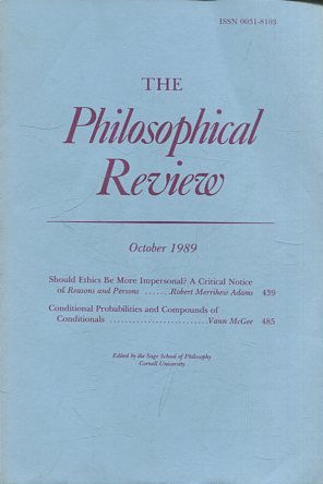 THE PHILOSOPHICAL REVIEW.  VOL: XCVIII, No. 4. OCTOBER 1989. SHOULD ETHICS BE MORE IMPERSONAL? A CRITICAL NOTICE OF REASONS AND PERSONS. CONDITIONAL PROBABILITIES AND COMPOUNDS OF CONDITIONALS.