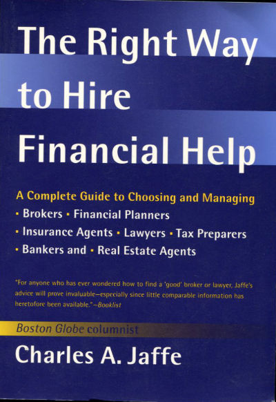 THE RIGHT WAY TO HIRE FINANCIAL HELP. A COMPLETE GUIDE TO CHOOSING AND MANAGING BROKERS, FINANCIAL PLANNERS, INSURANCE AGENTS, LAWYERS, TAX PREPARERS, BANKERS, AND REAL ESTATE AGENTS.