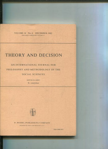 THEORY AND DECISION AN INTERNATIONAL JOURNAL FOR PHILOSOPHY AND METHODOLOGY OF THE SOCIAL SCIENCES. VOLUME 14 No. 4 DECEMBER 1982. THIS ISSUE COMPLETES VOLUME 14.