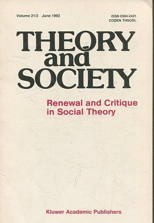 THEORY AND SOCIETY. RENEWAL AND CRITIQUE IN SOCIAL THEORY. VOL 21/3.