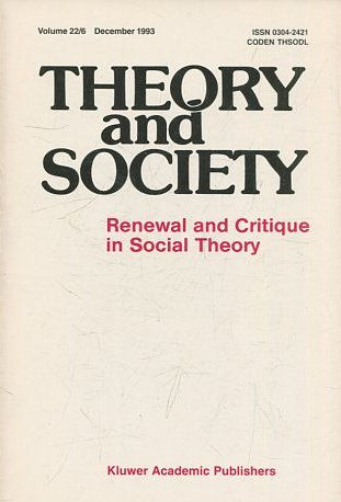 THEORY AND SOCIETY. RENEWAL AND CRITIQUE IN SOCIAL THEORY. VOL 22/6.