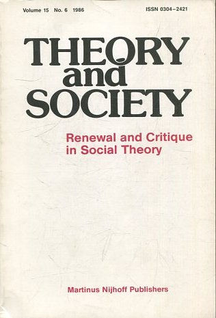 THEORY AND SOCIETY. RENEWAL AND CRITIQUE IN SOCIAL THEORY. VOL 15/6.