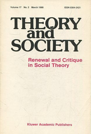 THEORY AND SOCIETY. RENEWAL AND CRITIQUE IN SOCIAL THEORY. VOL 17/2.