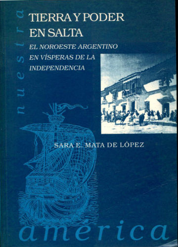 TIERRA Y PODER EN SALTA. EL NOROESTE ARGENTINO EN VÍSPERAS DE LA INDEPENDENCIA.