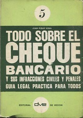 TODO SOBRE EL CHEQUE BANCARIO Y SUS INFRACCIONES CIVILES Y PENALES. GUIA LEGAL PRACTICA PARA TODOS.