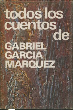 TODOS LOS CUENTOS DE GABRIEL GARCIA MARQUEZ (1947-1972).