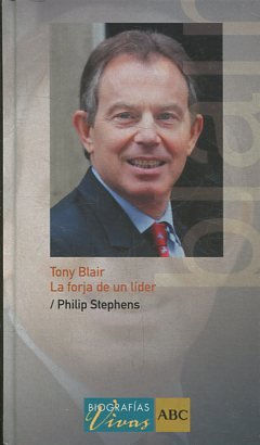 TONY BLAIR. LA FORJA DE UN LIDER.