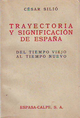 TRAYECTORIA Y SIGNIFICACIÓN DE ESPAÑA. DEL TIEMPO VIEJO AL TIEMPO NUEVO.