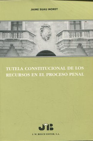 TUTELA CONSTITUCIONAL DE LOS RECURSOS EN EL PROCESO PENAL.