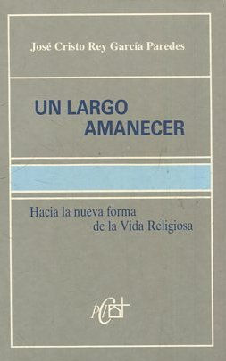 UN LARGO AMANECER. HACIA LA NUEVA FORMA DE LA VIDA RELIGIOSA.