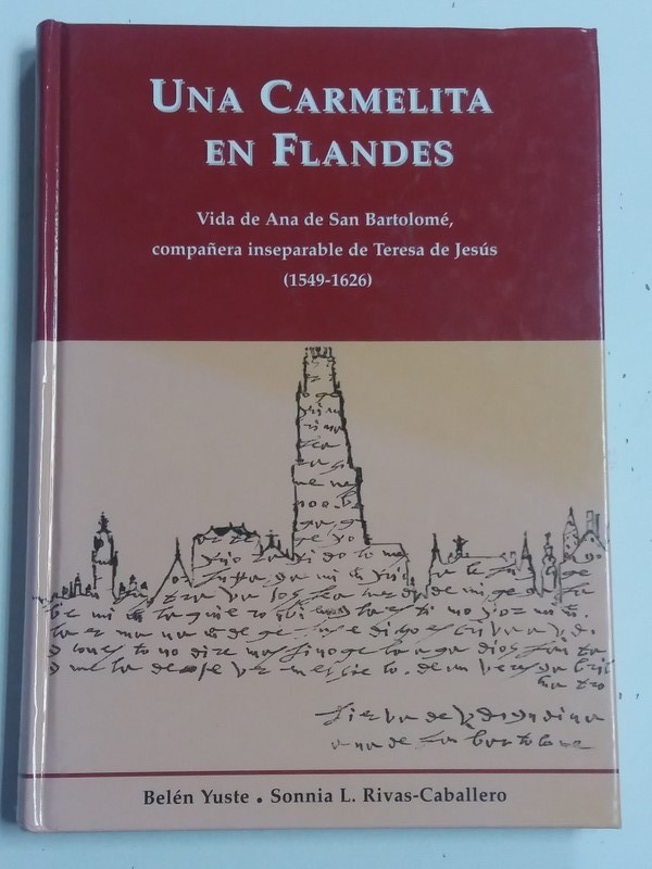 Una Carmelita en Flandes. Vida de Ana de San Bartolomé, compañera inseparable de Teresa de Jesús (1549-1626)