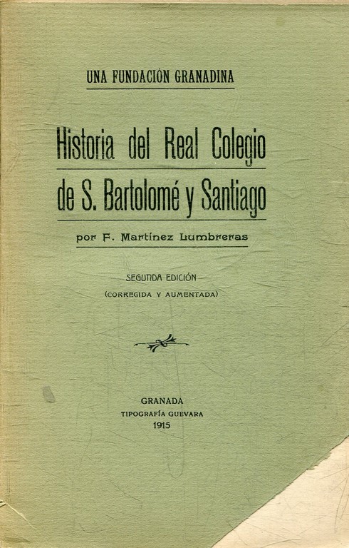 UNA FUNDACION GRANADINA. HISTORIA DEL REAL COLEGIO DE S. BARTOLOME Y SANTIAGO.