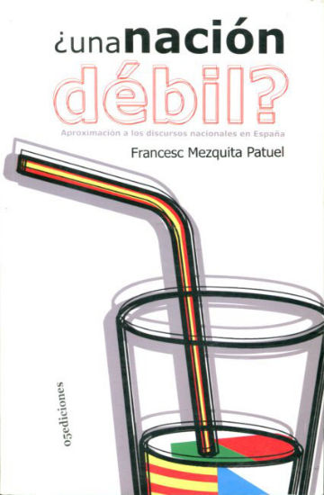 ¿UNA NACION DEBIL? APROXIMACION A LOS DISCURSOS NACIONALES EN ESPAÑA.