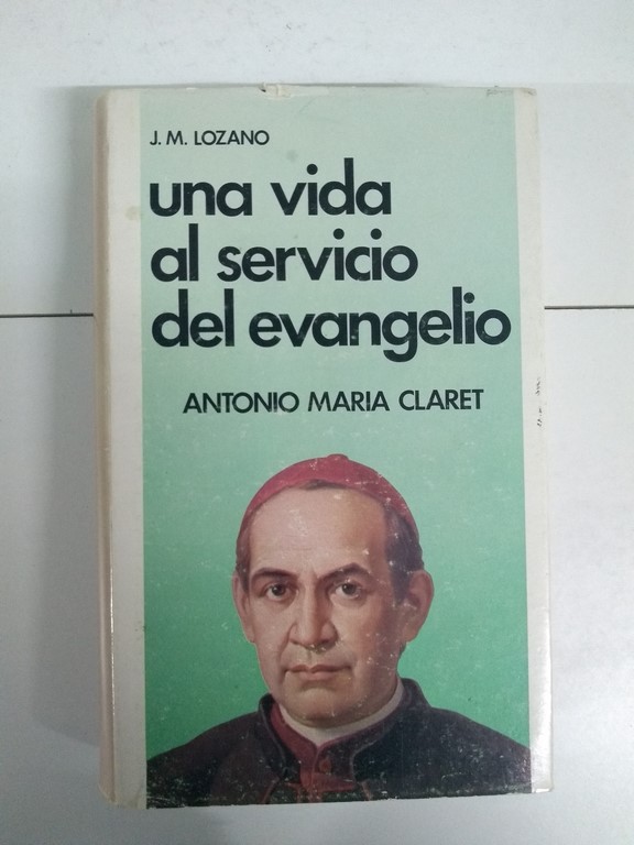 Una vida al servicio del evangelio. Antonio María Claret