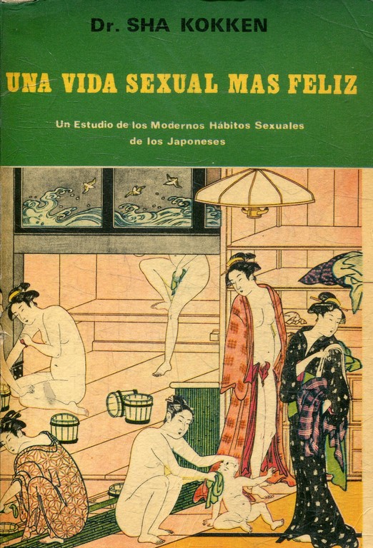 UNA VIDA SEXUAL MAS FELIZ. UN ESTUDIO DE LOS MODERNOS HABITOS SEXUALES DE LOS JAPONESES.