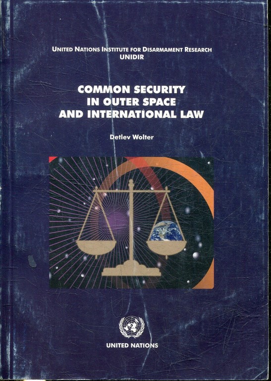 UNITED NATIONS INSTITUTE FOR DISARMAMENT RESEARCH (UNIDIR). COMMON SECURITY IN OUTER SPACE AND INTERNATIONAL LAW.