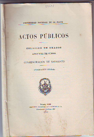 UNIVERSIDAD NACIONAL DE LA PLATA. ACTOS PUBLICOS: COLOCACION DE GRADOS. APERTURA DE CURSOS Y CONMEMORACION DE SARMIENTO.