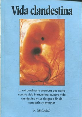 Vida clandestina: la extraordinaria aventura que narra nuestra vida intrauterina, nuestra vida clandestina y sus riesgos, a fin de conocerlos y evitarlos.