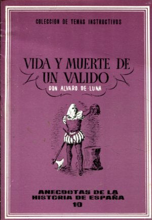 VIDA Y MUERTE DE UN VALIDO, DON ALVARO DE LUNA.