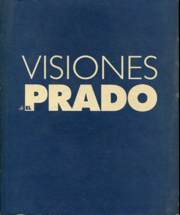 VISIONES DE EL PRADO. LA COLECCIÓN REAL DE PINTURA. EL MUSEO DEL PRADO VISTO POR 12 ARTISTAS CONTEMPORANEOS.