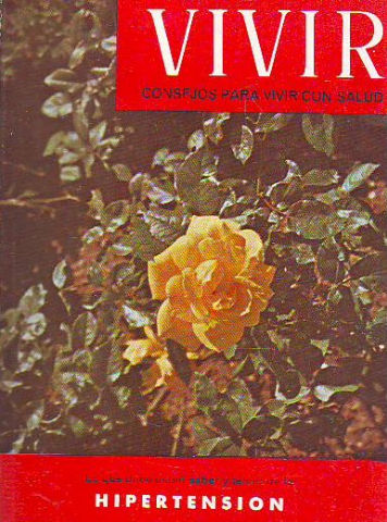 VIVIR. CONSEJOS PARA VIVIR CON SALUD. Nº 107: LO QUE DEBE USTED SABER Y TEMER DE LA HIPERTENSION.