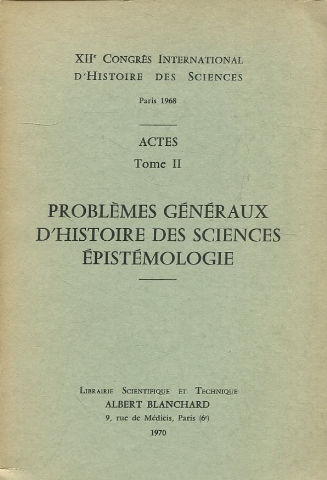 XIIe Congres International d'Histoire des Sciences Paris 1968 Actes , Tome II - Problemes Generaux d'Histoire des Sciences Epistemologie.