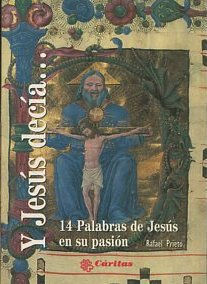 Y JESUS DECIA... 14 PALABRAS DE JESUS EN SU PASION.