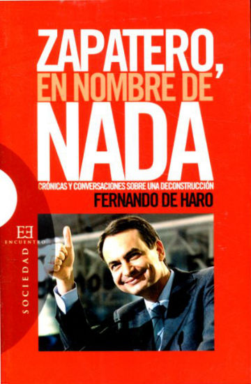 ZAPATERO, EN NOMBRE DE NADA. CRONICAS Y CONFESIONES SOBRE UNA DECONSTRUCCION.